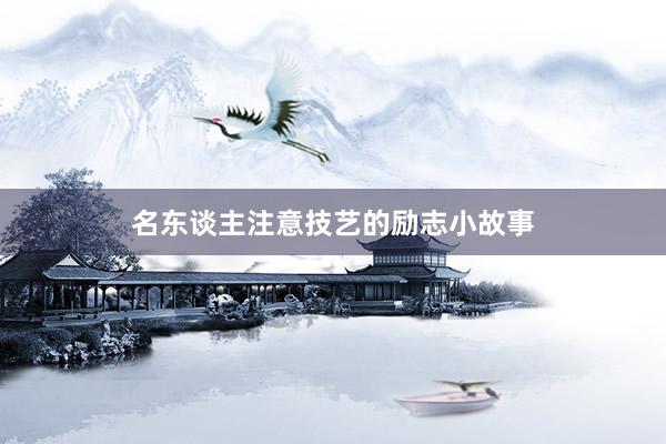 名东谈主注意技艺的励志小故事